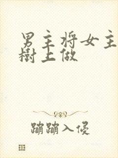 男主将女主抵在树上做