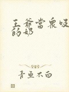 王爷当众吸丫鬟的奶