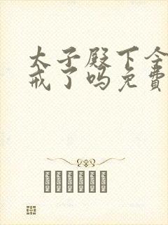 太子殿下今天破戒了吗免费阅读