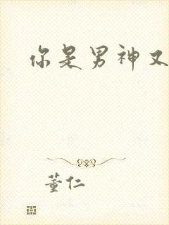 你是男神又怎样