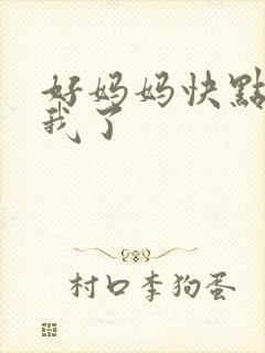 好妈妈快点想死我了