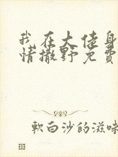 我在大佬身边尽情撒野免费阅读