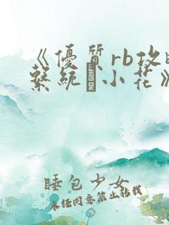 《优质rb攻略系统寀小花》