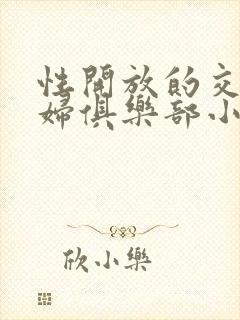 性开放的交换艳妇俱乐部小说