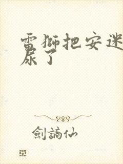 雷狮把安迷修淦尿了