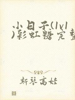 小日子(1v1)彩虹糖完整版