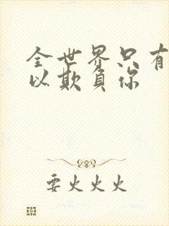 全世界只有我可以欺负你