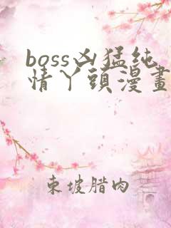 boss凶猛纯情丫头漫画免费