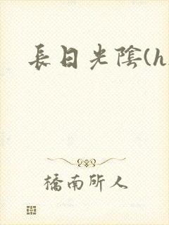 长日光阴(h)