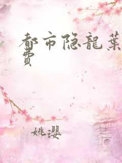 都市隐龙叶辰免费