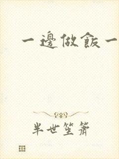 一边做饭一边燥