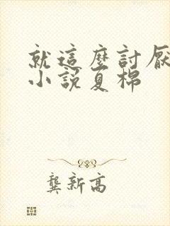 就这么讨厌我吗小说夏棉