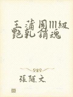 玉蒲团lll级艳乳销魂