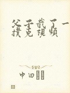 父子截了一段打扑克视频