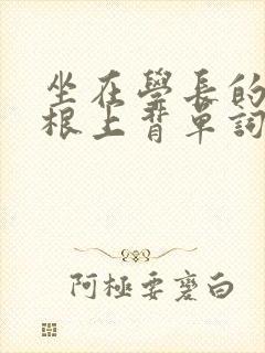 坐在学长的大紫根上背单词