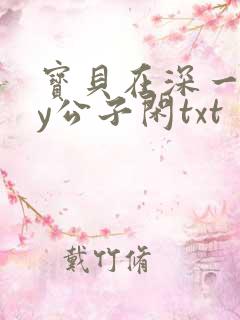 宝贝在深一些by公子闲txt