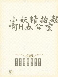 小妖精抬起臀嗯啊H办公室