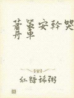 萧策安干哭沈兰舟车