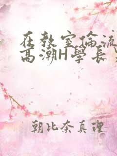 在教室伦流澡到高潮H学长男男