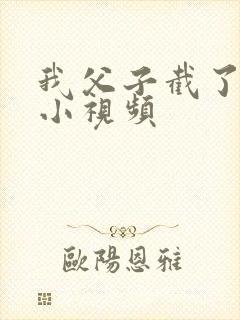 我父子截了一段小视频