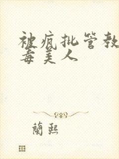 被疯批管教的恶毒美人