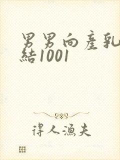 男男向产乳文小结1001