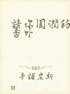 请你圆润的离开番外