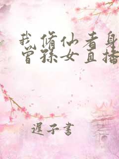 我修仙者身份被曾孙女直播曝光了