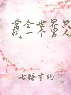 当全世界只剩下我一个男人时