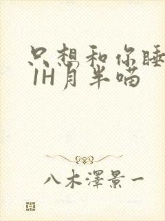 只想和你睡1V 1H月半喵