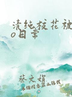 清纯校花被cao日常