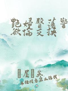 艳妇臀荡警察乳欲伦交换