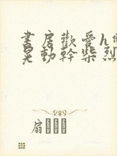 书房欢爱h双乳晃动干柴烈火