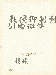 教授抑制剂要吗51肉微博