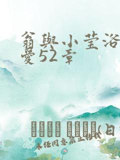 翁与小莹浴室欢爱52章