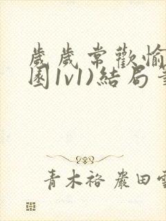 岁岁常欢愉(校园1v1)结局笔趣阁