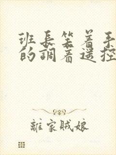 班长笑着手灵活的调着遥控器作文