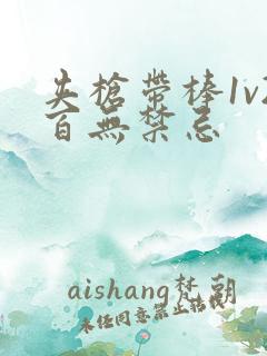 夹枪带棒1v2百无禁忌