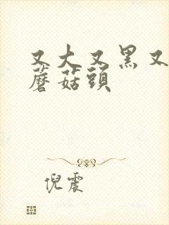 又大又黑又长的蘑菇头