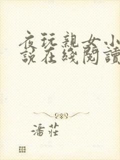 夜玩亲女小妍小说在线阅读