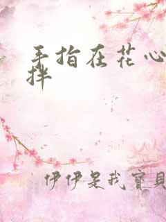 手指在花心里搅拌