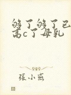 够了够了已经到高c了母乳