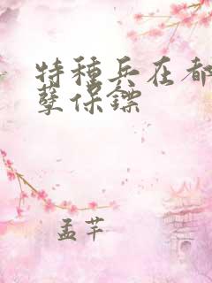 特种兵在都市妖孽保镖