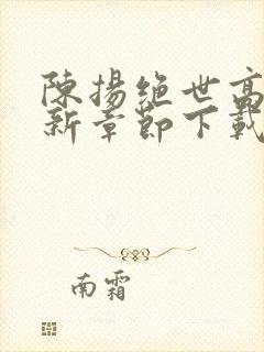 陈扬绝世高手最新章节下载