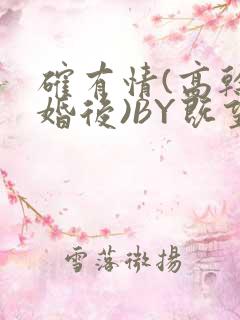 确有情(高干 婚后)BY既望免费阅读笔趣阁