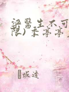 梁医生不可以(限) 季亭亭免费阅读