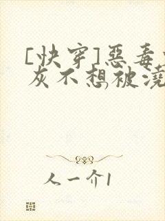 [快穿]恶毒炮灰不想被浇灌
