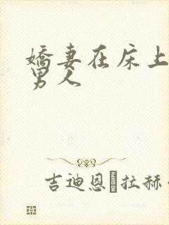 娇妻在床上迎合男人