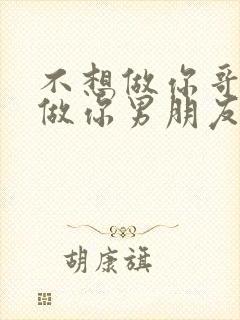 不想做你哥了想做你男朋友