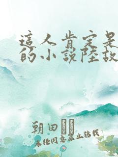 这人肯定是故意的小说陆故之